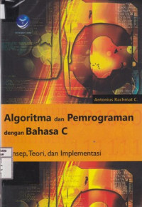 Algoritma dan Pemrograman dengan Bahasa C; Konsep, Teori, dan Implementasi