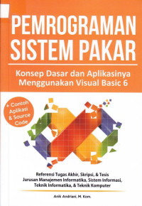 Pemrograman Sistem Pakar; Konsep Dasar dan Aplikasinya Menggunakan Visual Basic 6
