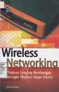 Wireless Networking; Panduan Lengkap Membangun Jaringan Wireless Tanpa Teknisi