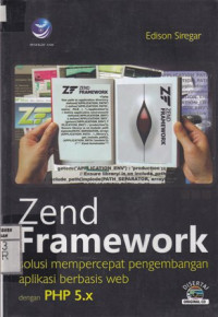 Zend Framework; Solusi Mempercepat Pengembangan Aplikasi Berbasis Web dengan PHP 5.x